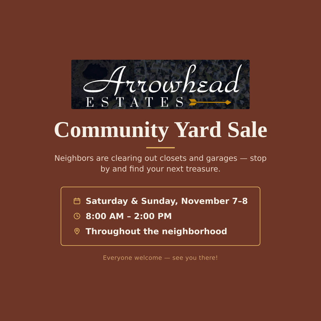 Arrowhead Estates Community Yard Sale, Saturday and Sunday, November 7–8, 8:00 AM to 2:00 PM, throughout the neighborhood. Everyone welcome.